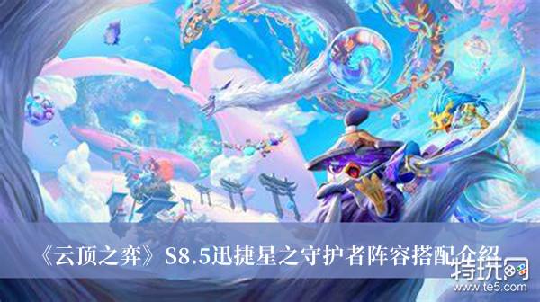 《云顶之弈》S8.5迅捷星之守护者阵容搭配介绍