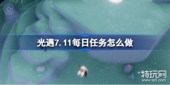 光遇7.11每日任务怎么做?