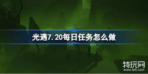 光遇7.20每日任务怎么做?