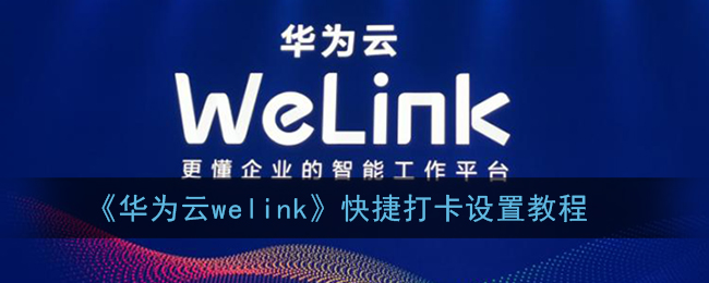 《华为云welink》快捷打卡设置教程